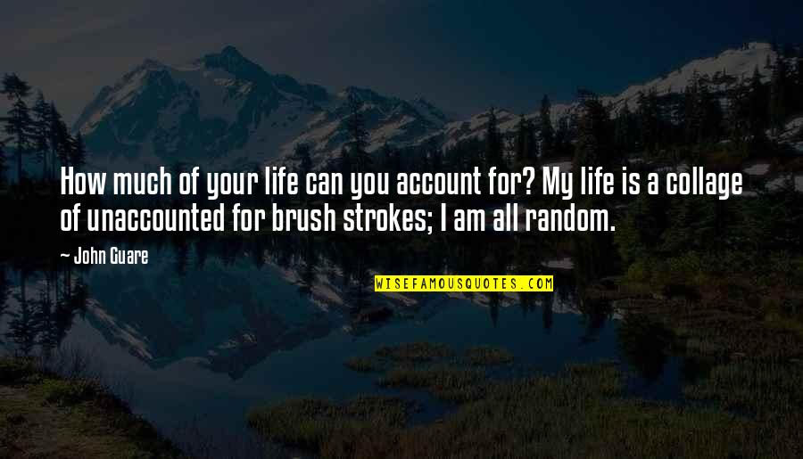 Am For You Quotes By John Guare: How much of your life can you account