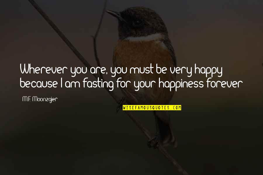 Am For You Quotes By M.F. Moonzajer: Wherever you are, you must be very happy;