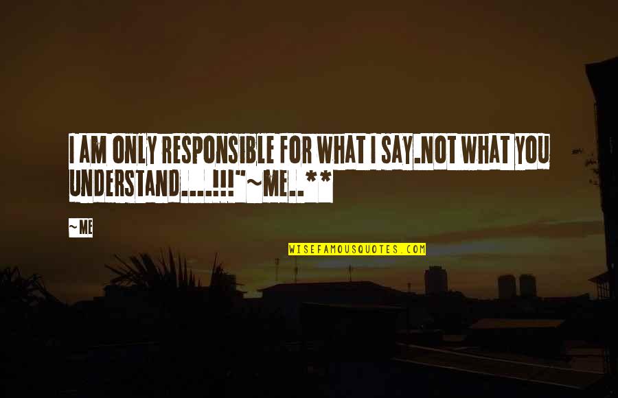 Am For You Quotes By Me: I am only responsible for what I say.Not