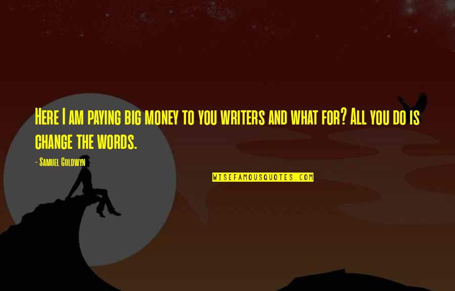 Am For You Quotes By Samuel Goldwyn: Here I am paying big money to you