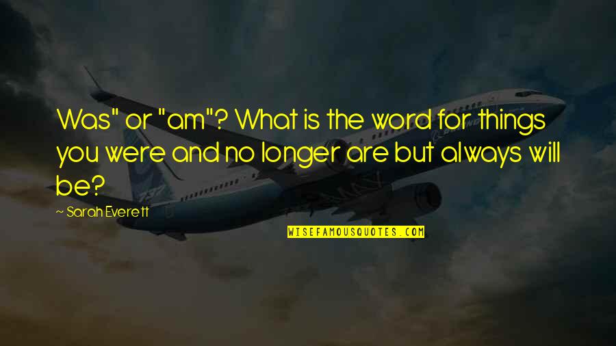 Am For You Quotes By Sarah Everett: Was" or "am"? What is the word for