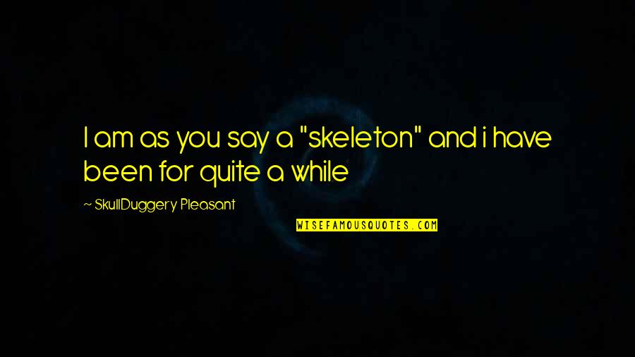 Am For You Quotes By SkullDuggery Pleasant: I am as you say a "skeleton" and