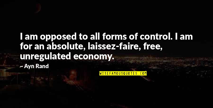 Am Free Quotes By Ayn Rand: I am opposed to all forms of control.