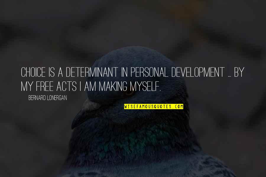 Am Free Quotes By Bernard Lonergan: Choice is a determinant in personal development ...
