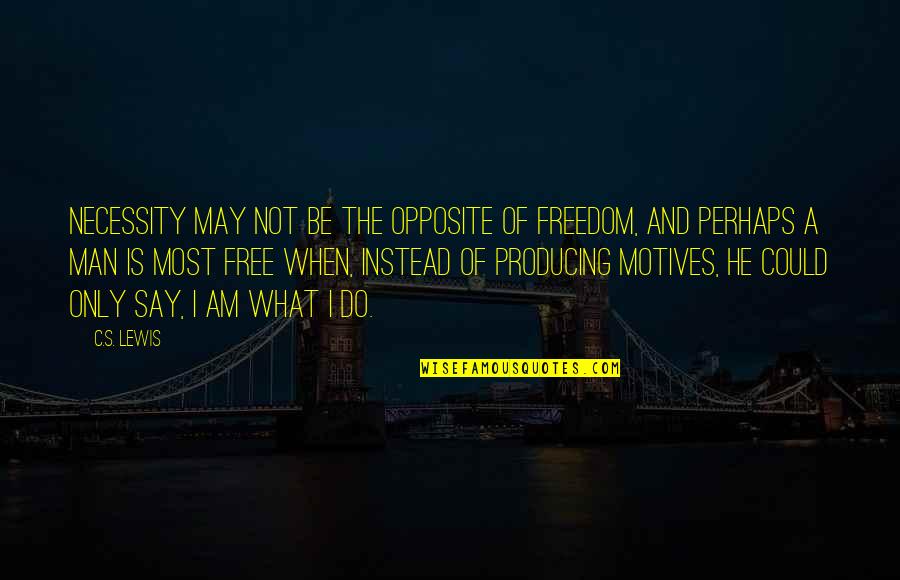 Am Free Quotes By C.S. Lewis: Necessity may not be the opposite of freedom,