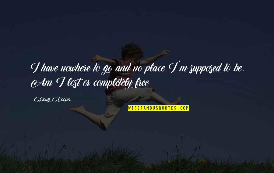 Am Free Quotes By Doug Cooper: I have nowhere to go and no place