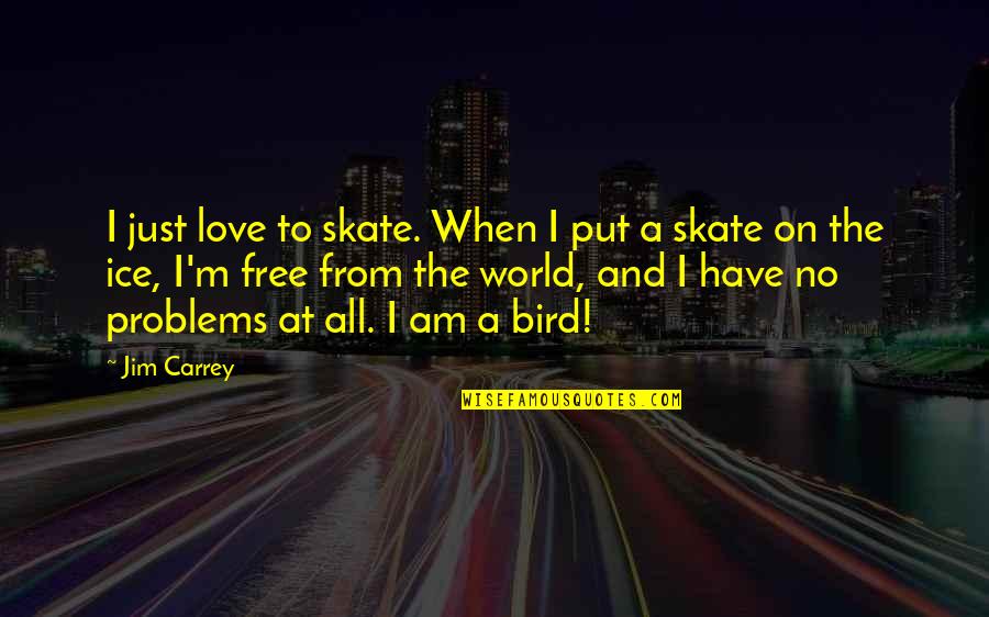 Am Free Quotes By Jim Carrey: I just love to skate. When I put