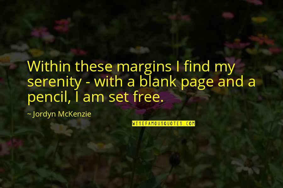 Am Free Quotes By Jordyn McKenzie: Within these margins I find my serenity -