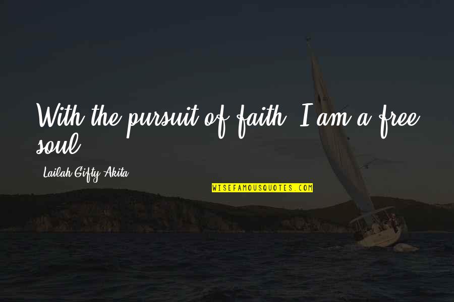 Am Free Quotes By Lailah Gifty Akita: With the pursuit of faith, I am a