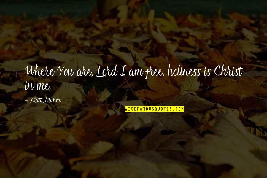 Am Free Quotes By Matt Maher: Where You are, Lord I am free, holiness