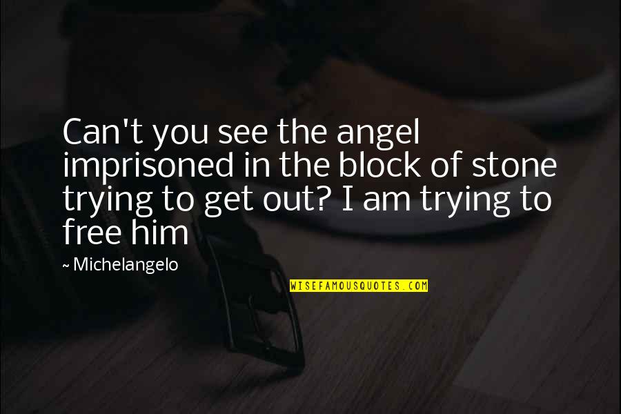 Am Free Quotes By Michelangelo: Can't you see the angel imprisoned in the