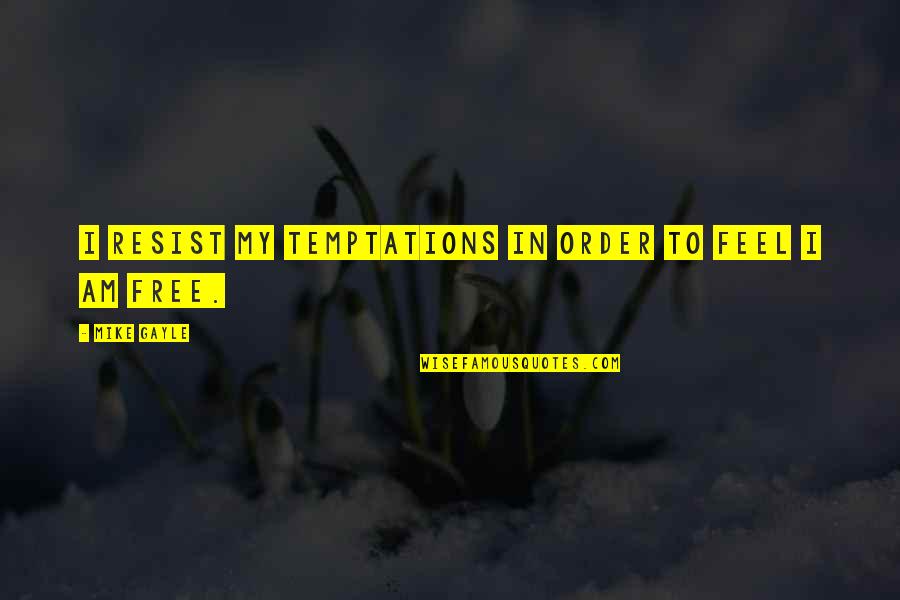 Am Free Quotes By Mike Gayle: I resist my temptations in order to feel