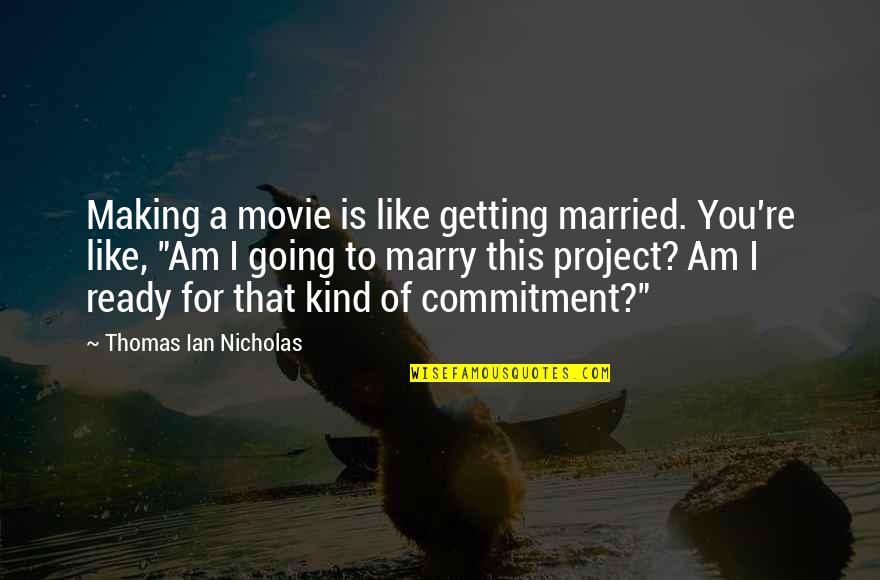 Am Getting Married Quotes By Thomas Ian Nicholas: Making a movie is like getting married. You're