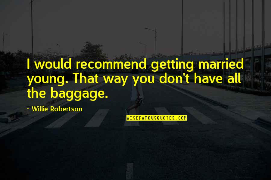 Am Getting Married Quotes By Willie Robertson: I would recommend getting married young. That way