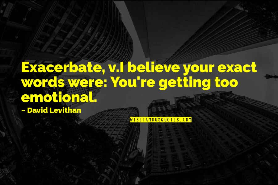 Am Getting Over You Quotes By David Levithan: Exacerbate, v.I believe your exact words were: You're