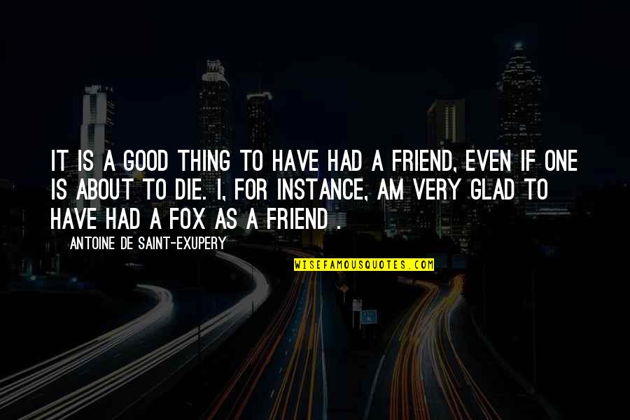 Am Glad Quotes By Antoine De Saint-Exupery: It is a good thing to have had Am Glad Quotes By Antoine De Saint-Exupery: It is a good thing to have had