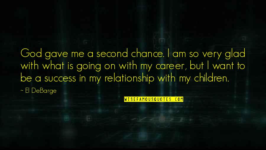 Am Glad Quotes By El DeBarge: God gave me a second chance. I am Am Glad Quotes By El DeBarge: God gave me a second chance. I am