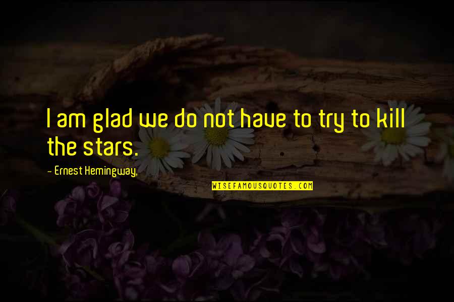 Am Glad Quotes By Ernest Hemingway,: I am glad we do not have to Am Glad Quotes By Ernest Hemingway,: I am glad we do not have to