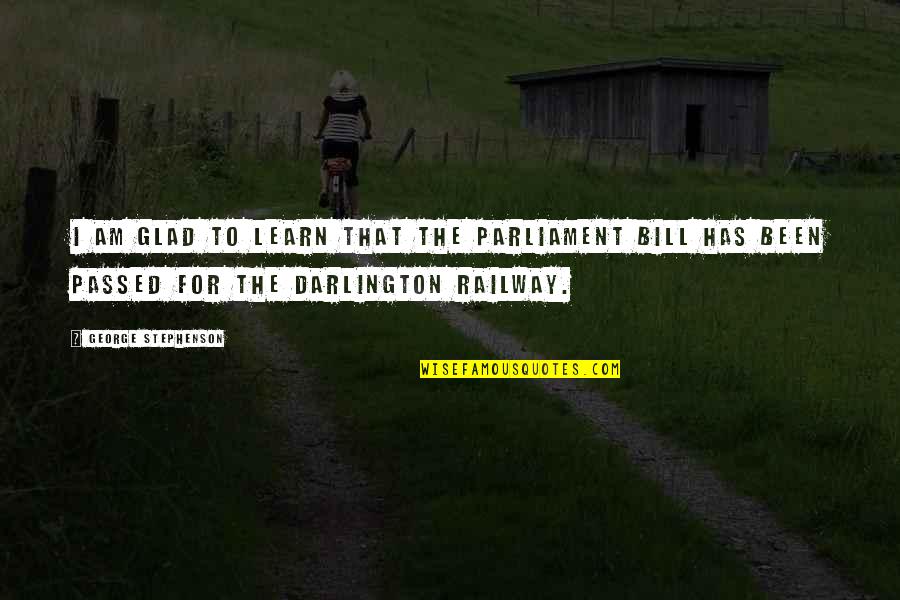 Am Glad Quotes By George Stephenson: I am glad to learn that the Parliament Am Glad Quotes By George Stephenson: I am glad to learn that the Parliament