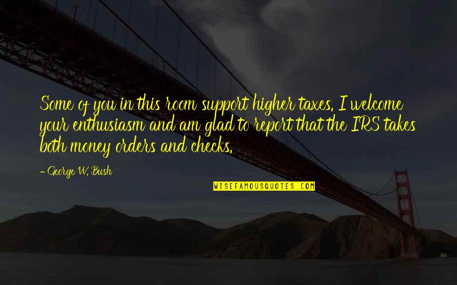 Am Glad Quotes By George W. Bush: Some of you in this room support higher Am Glad Quotes By George W. Bush: Some of you in this room support higher