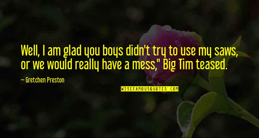 Am Glad Quotes By Gretchen Preston: Well, I am glad you boys didn't try Am Glad Quotes By Gretchen Preston: Well, I am glad you boys didn't try