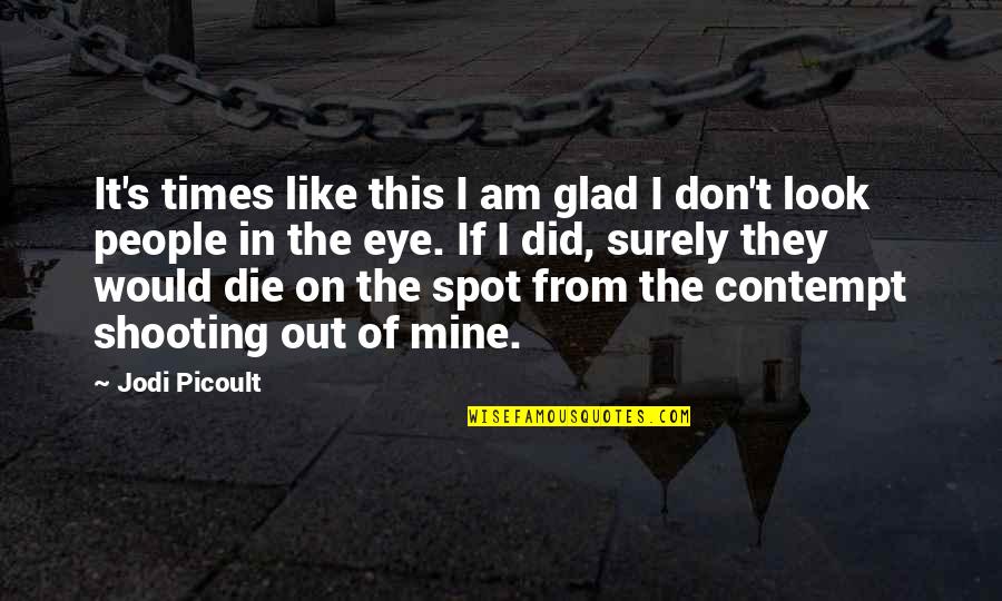 Am Glad Quotes By Jodi Picoult: It's times like this I am glad I Am Glad Quotes By Jodi Picoult: It's times like this I am glad I