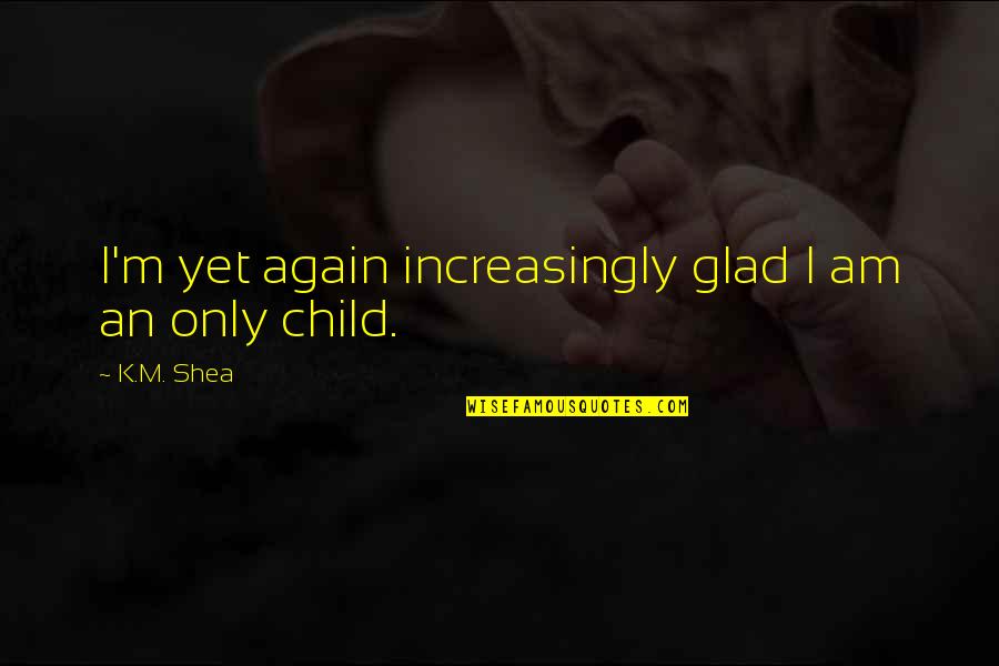 Am Glad Quotes By K.M. Shea: I'm yet again increasingly glad I am an