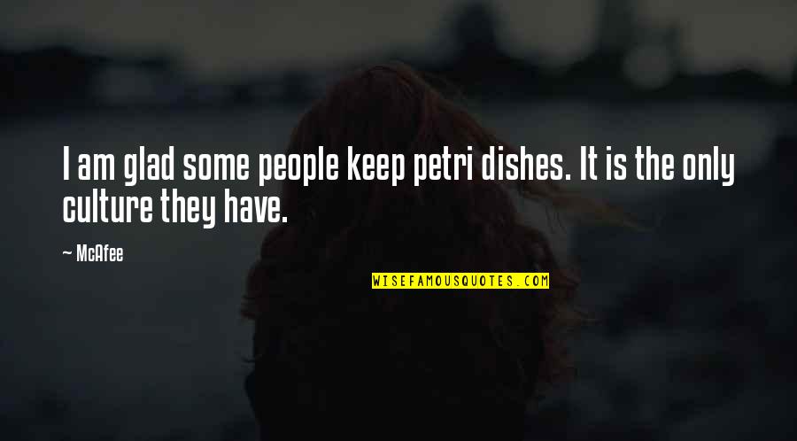 Am Glad Quotes By McAfee: I am glad some people keep petri dishes.