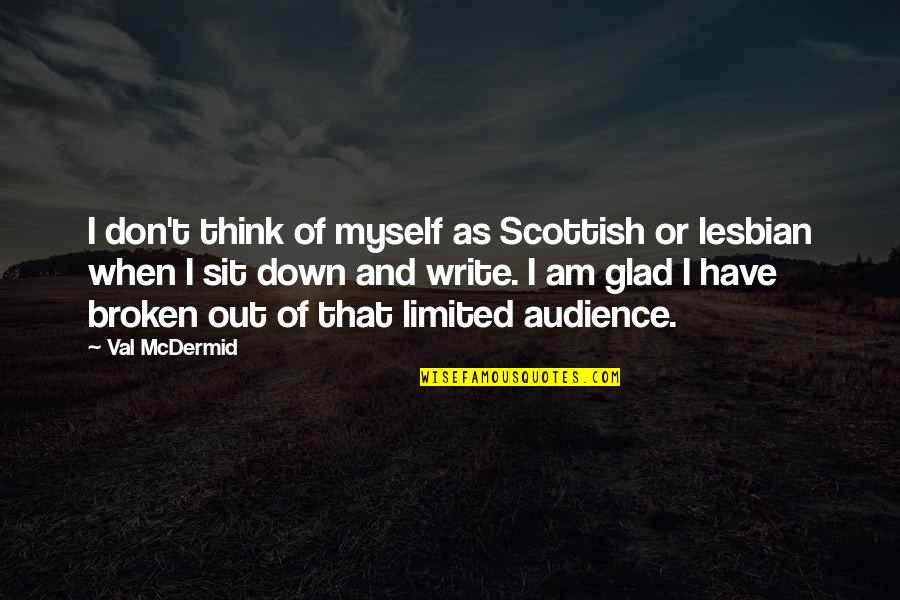 Am Glad Quotes By Val McDermid: I don't think of myself as Scottish or Am Glad Quotes By Val McDermid: I don't think of myself as Scottish or