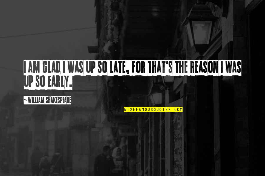 Am Glad Quotes By William Shakespeare: I am glad I was up so late, Am Glad Quotes By William Shakespeare: I am glad I was up so late,