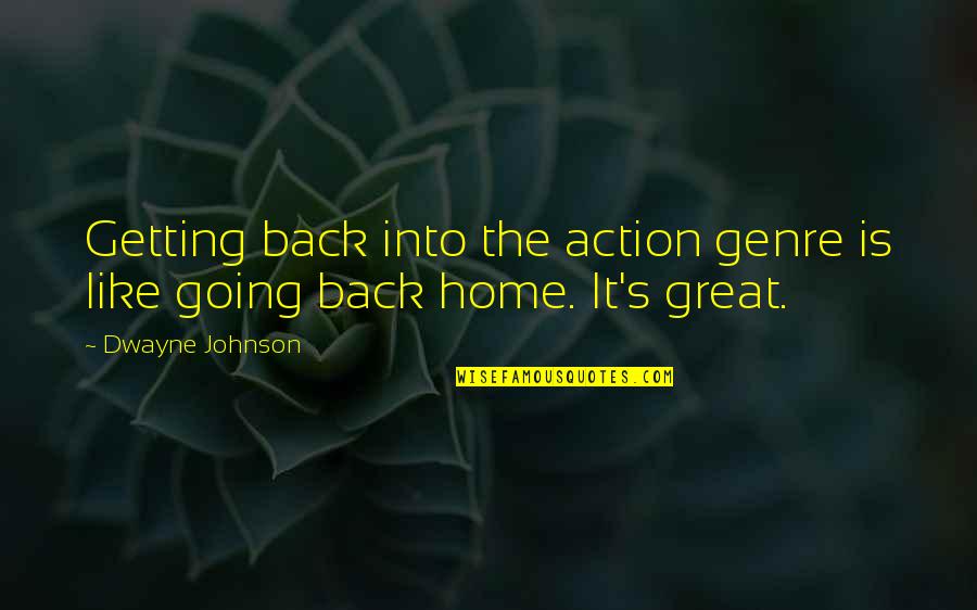 Am Going Back Home Quotes By Dwayne Johnson: Getting back into the action genre is like