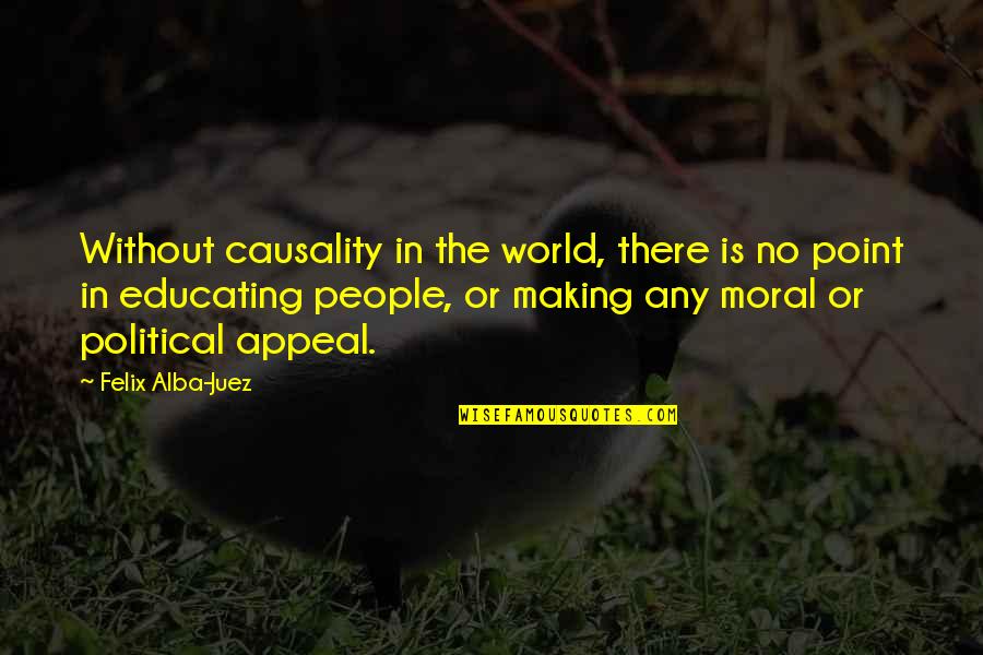 Am Going Back Home Quotes By Felix Alba-Juez: Without causality in the world, there is no