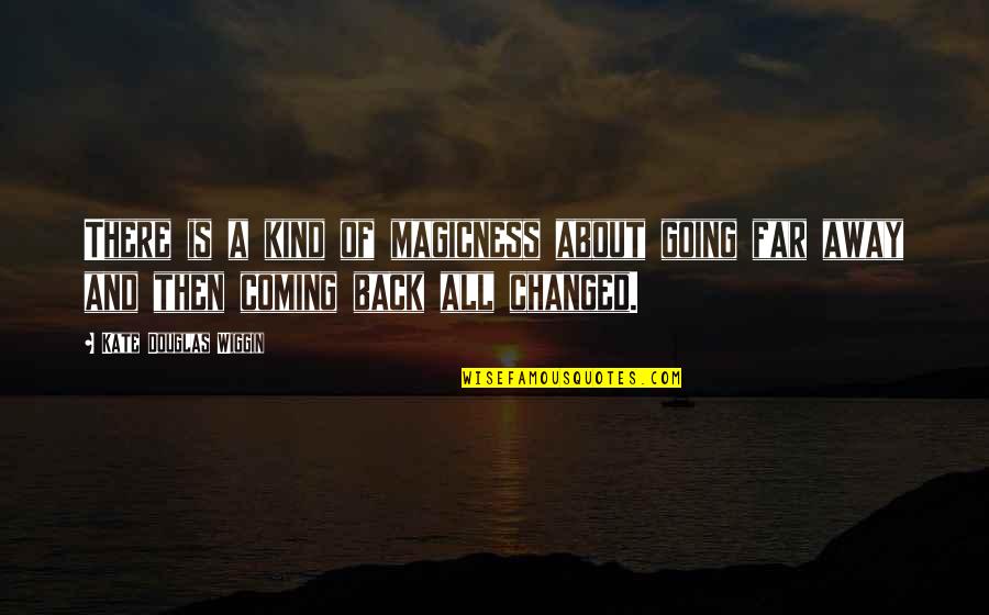 Am Going Back Home Quotes By Kate Douglas Wiggin: There is a kind of magicness about going