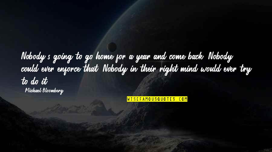 Am Going Back Home Quotes By Michael Bloomberg: Nobody's going to go home for a year