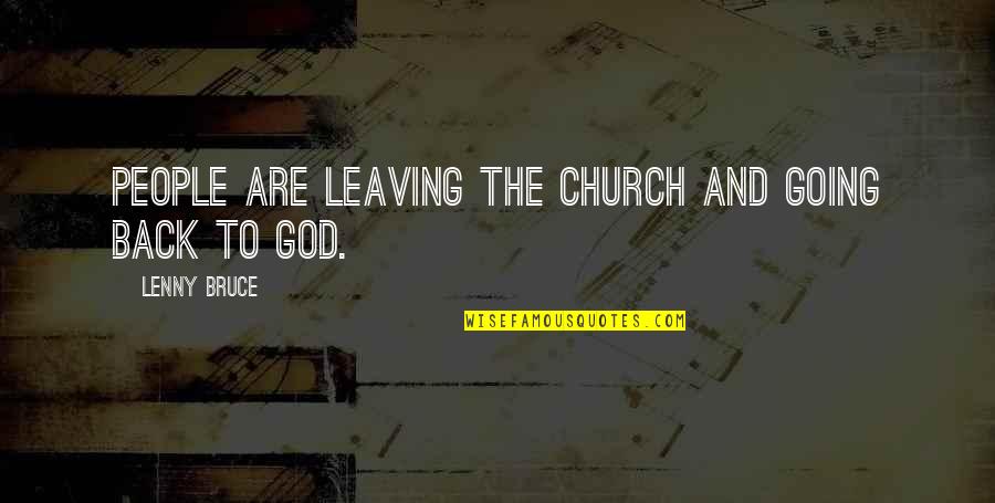 Am Going To Church Quotes By Lenny Bruce: People are leaving the church and going back