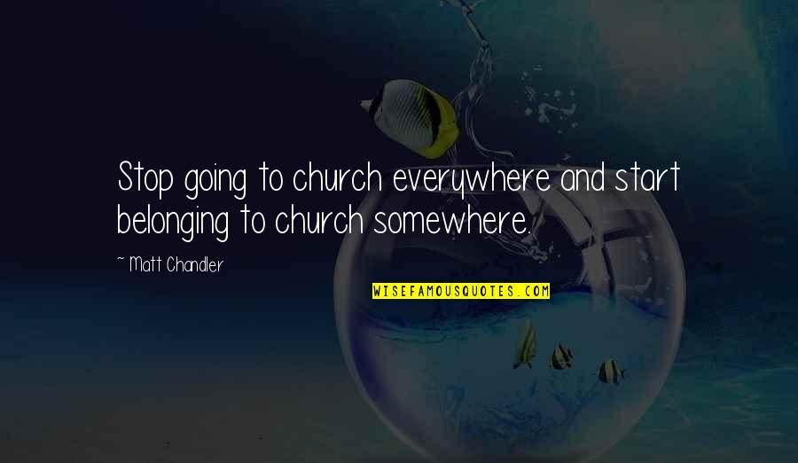 Am Going To Church Quotes By Matt Chandler: Stop going to church everywhere and start belonging