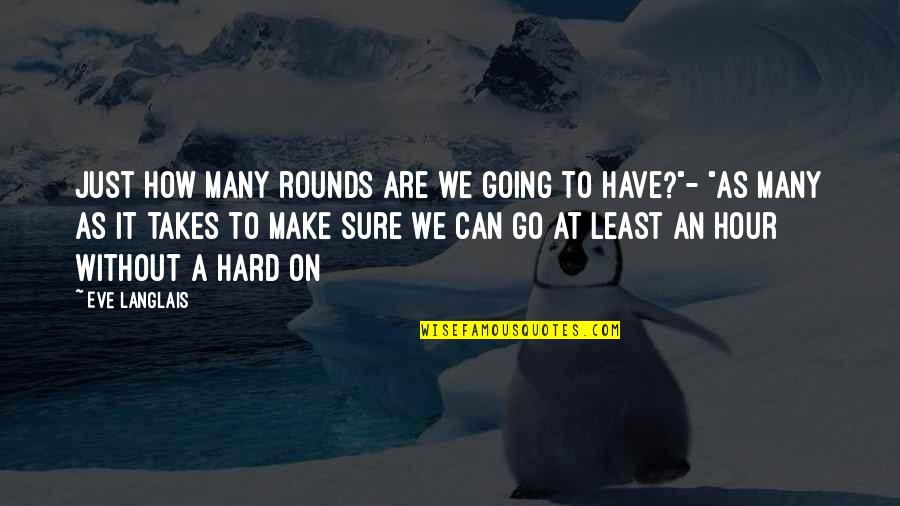 Am Going To Make It Quotes By Eve Langlais: Just how many rounds are we going to