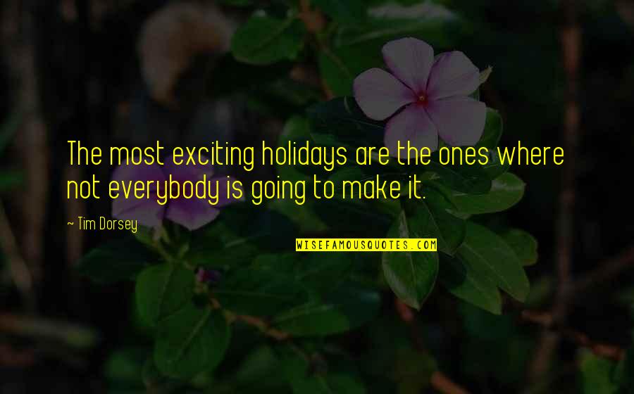 Am Going To Make It Quotes By Tim Dorsey: The most exciting holidays are the ones where