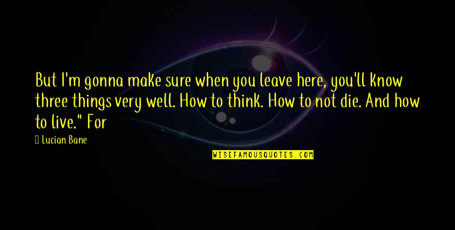 Am Gonna Make It Quotes By Lucian Bane: But I'm gonna make sure when you leave