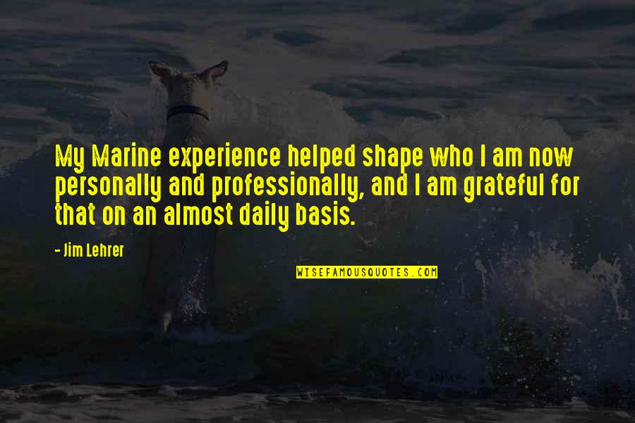 Am Grateful Quotes By Jim Lehrer: My Marine experience helped shape who I am Am Grateful Quotes By Jim Lehrer: My Marine experience helped shape who I am