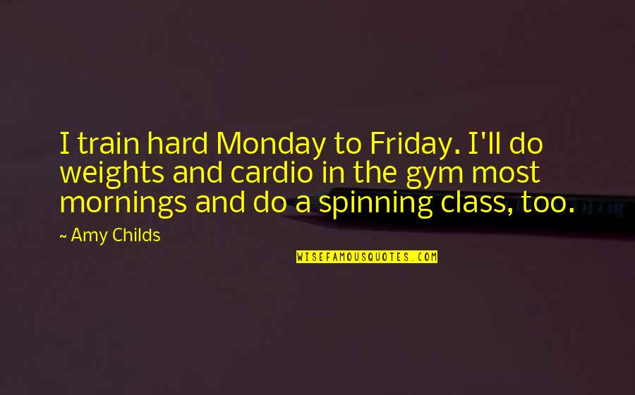 Am Gym Weights Quotes By Amy Childs: I train hard Monday to Friday. I'll do