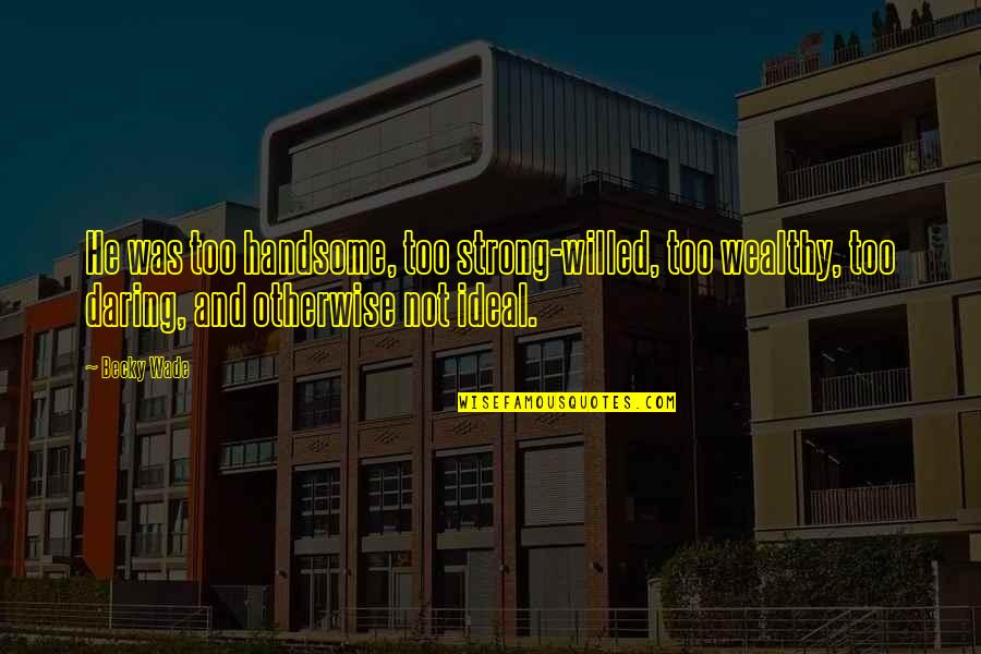 Am Handsome Quotes By Becky Wade: He was too handsome, too strong-willed, too wealthy, Am Handsome Quotes By Becky Wade: He was too handsome, too strong-willed, too wealthy,