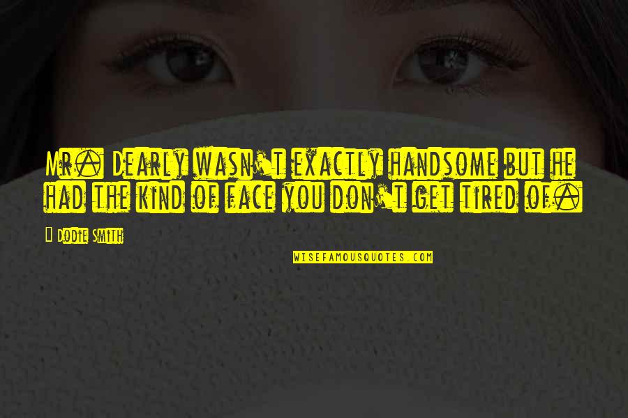 Am Handsome Quotes By Dodie Smith: Mr. Dearly wasn't exactly handsome but he had Am Handsome Quotes By Dodie Smith: Mr. Dearly wasn't exactly handsome but he had