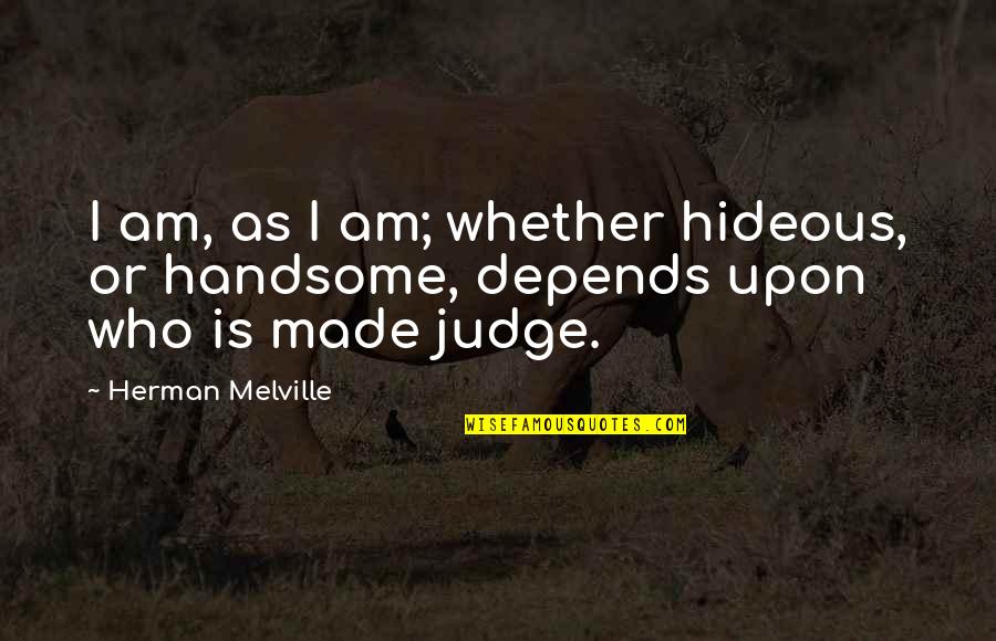 Am Handsome Quotes By Herman Melville: I am, as I am; whether hideous, or