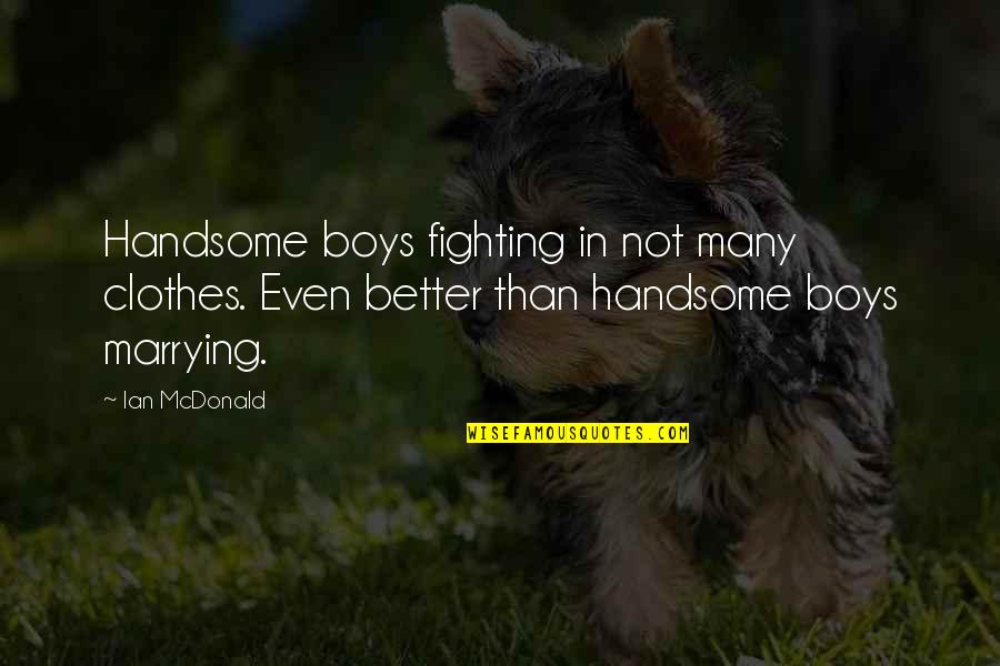 Am Handsome Quotes By Ian McDonald: Handsome boys fighting in not many clothes. Even