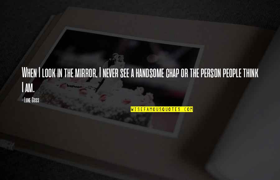 Am Handsome Quotes By Luke Goss: When I look in the mirror, I never