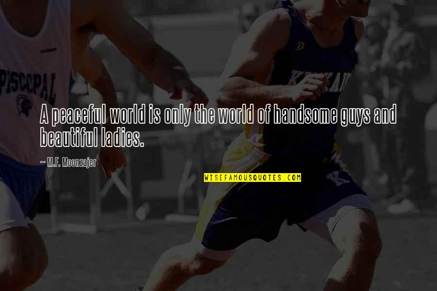 Am Handsome Quotes By M.F. Moonzajer: A peaceful world is only the world of