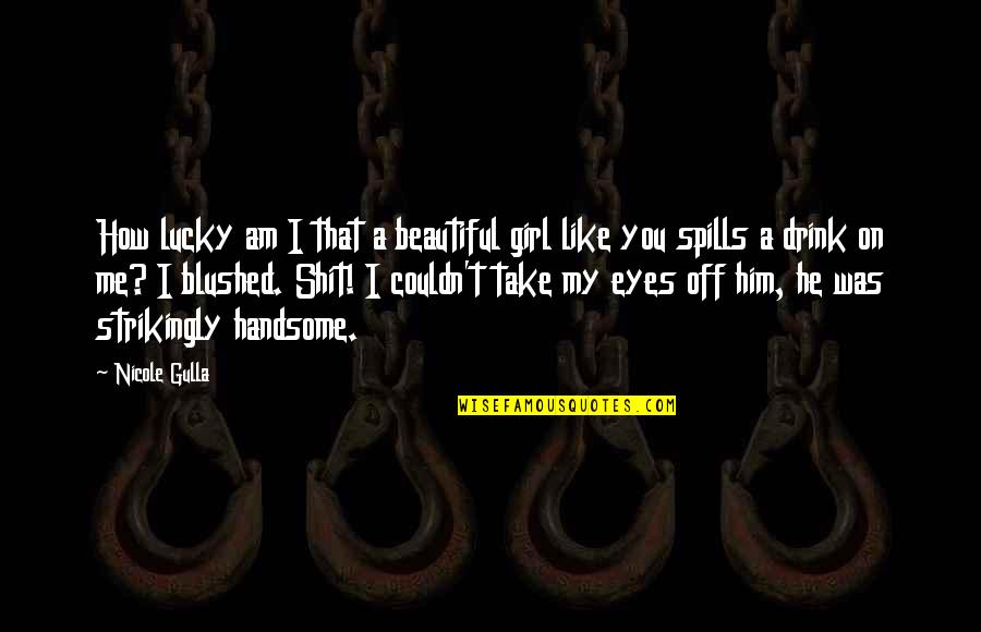 Am Handsome Quotes By Nicole Gulla: How lucky am I that a beautiful girl Am Handsome Quotes By Nicole Gulla: How lucky am I that a beautiful girl