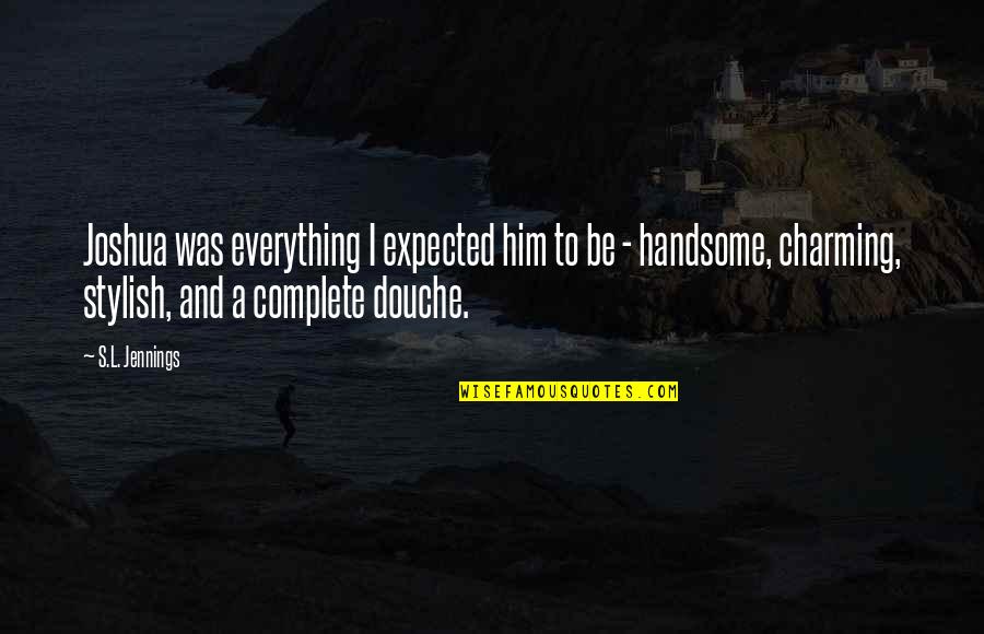 Am Handsome Quotes By S.L. Jennings: Joshua was everything I expected him to be Am Handsome Quotes By S.L. Jennings: Joshua was everything I expected him to be