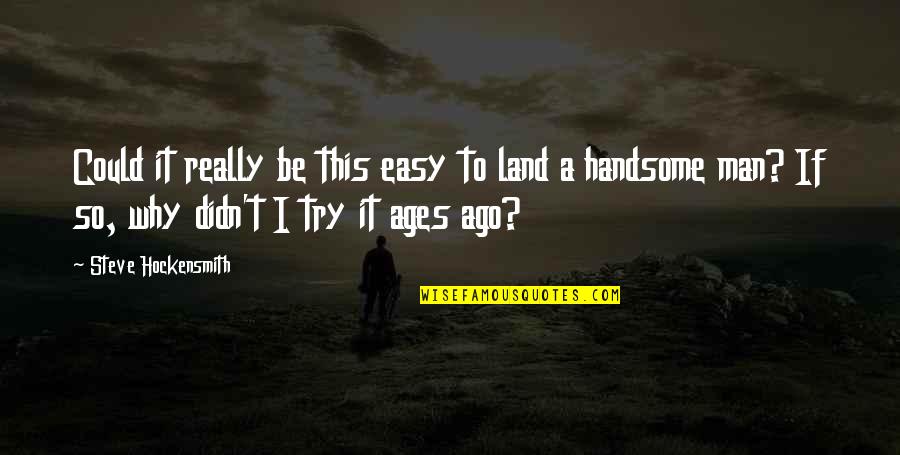 Am Handsome Quotes By Steve Hockensmith: Could it really be this easy to land Am Handsome Quotes By Steve Hockensmith: Could it really be this easy to land